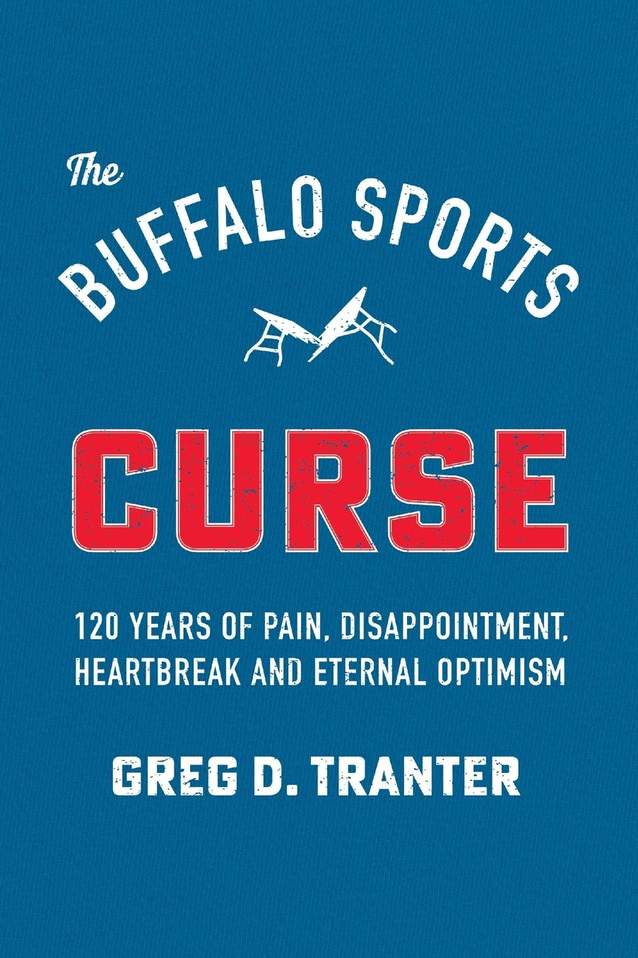 The Buffalo Sports Curse: 120 Years of Pain, Disappointment, Heartbreak and Eternal Optimism