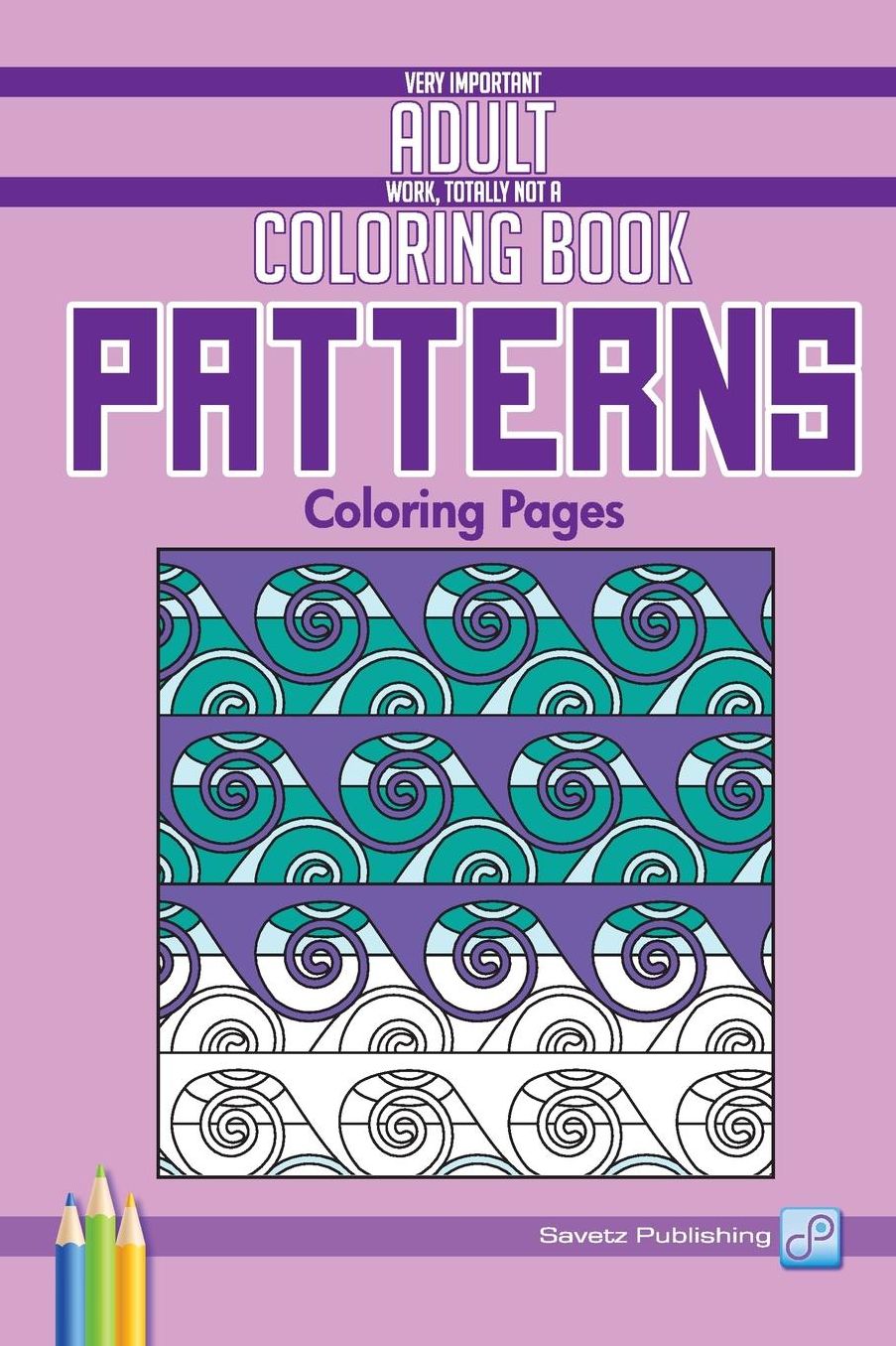 Patterns Coloring Pages: Very Important Adult Work, Totally Not a Coloring Book