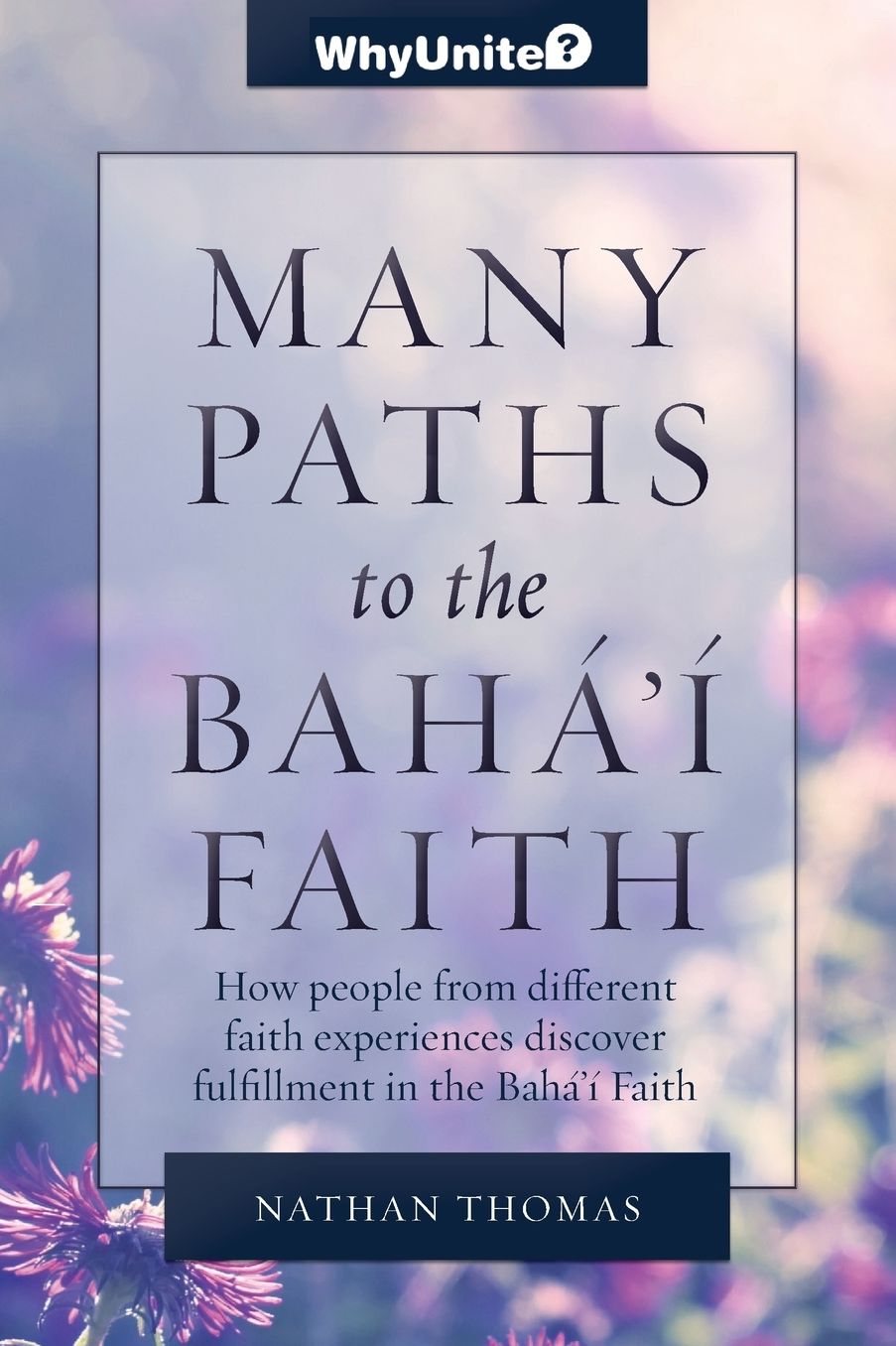 Many Paths to the Bahá'í Faith: How People from Different Faith Experiences Discover Fulfillment in the Bahá'í Faith