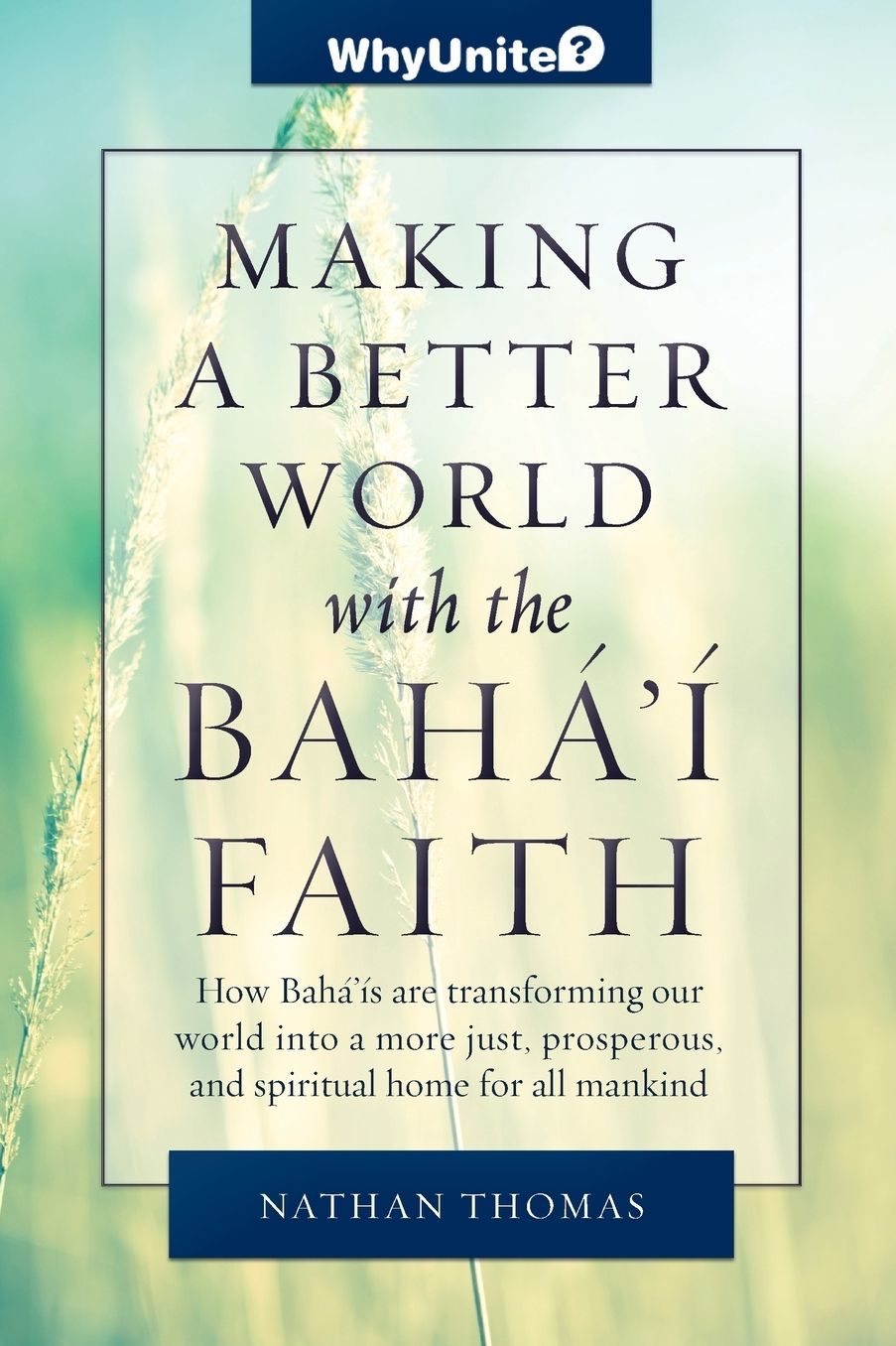 Making a Better World in the Bahá'í Faith: How Bahá'ís Are Transforming Our World into a More Unified, Prosperous, and Spiritual Home for All Mankind