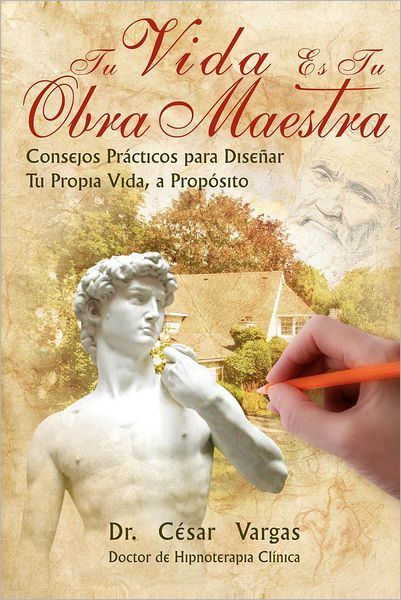 Tu Vida Es Tu Obra Maestra: Consejos Practicos para Disenar Tu Vida, a Proposito