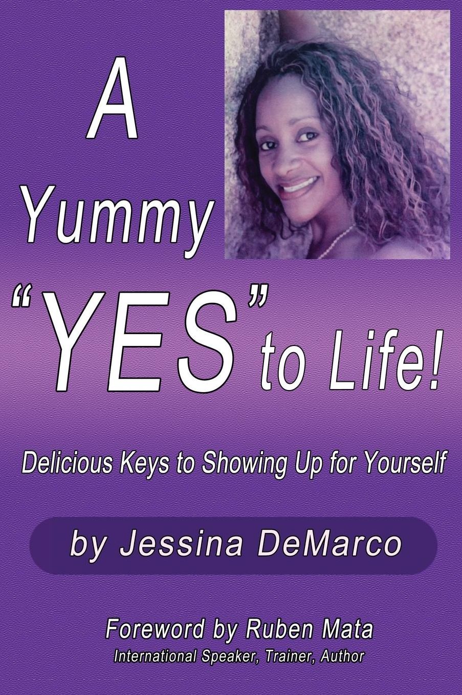 A Yummy "Yes" to Life!: Delicious Keys to Showing Up For Yourself