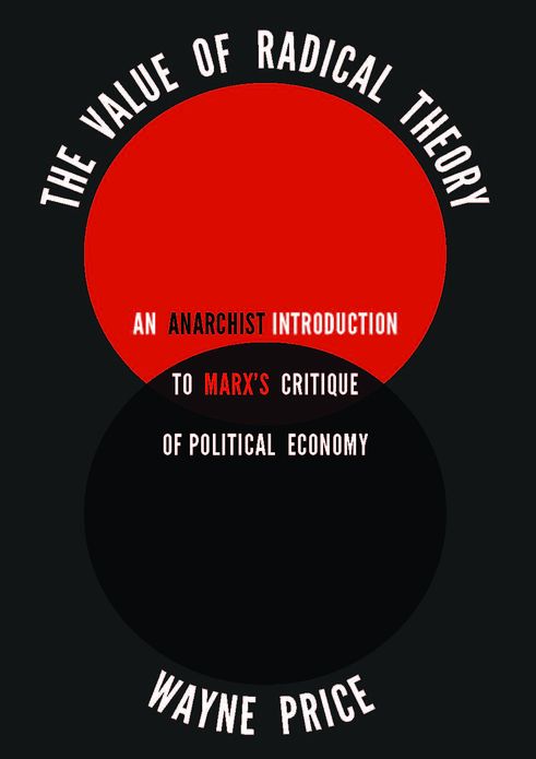 The Value of Radical Theory: An Anarchist Introduction to Marx's Critique of Political Economy