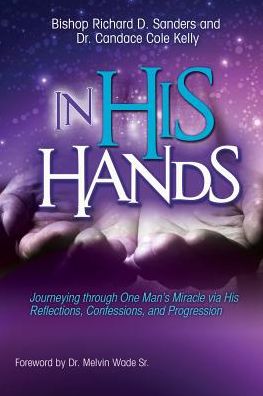 In His Hands: Journeying through One Man's Miracle via His Reflections, Confessions, and Progression