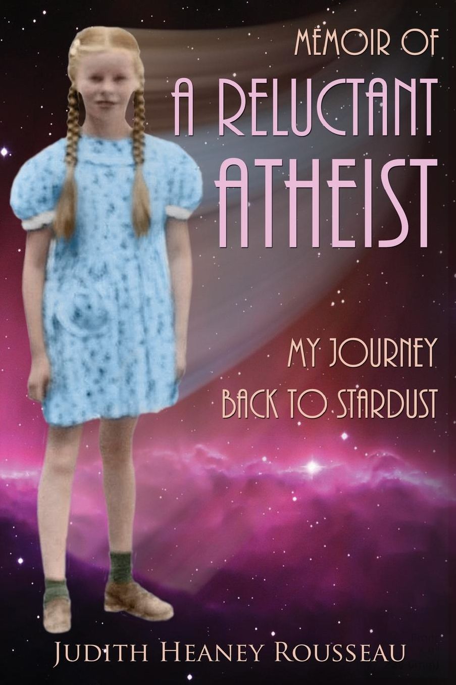 Memoir of A Reluctant Atheist: My Journey Back to Stardust