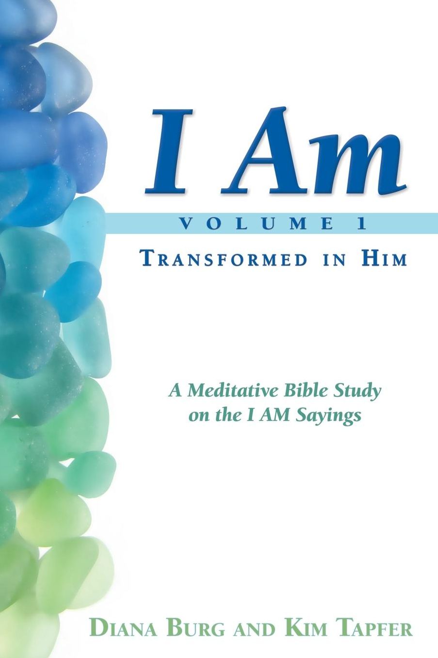I AM - Transformed in Him (Volume 1): A Meditative Bible Study on the I AM Sayings