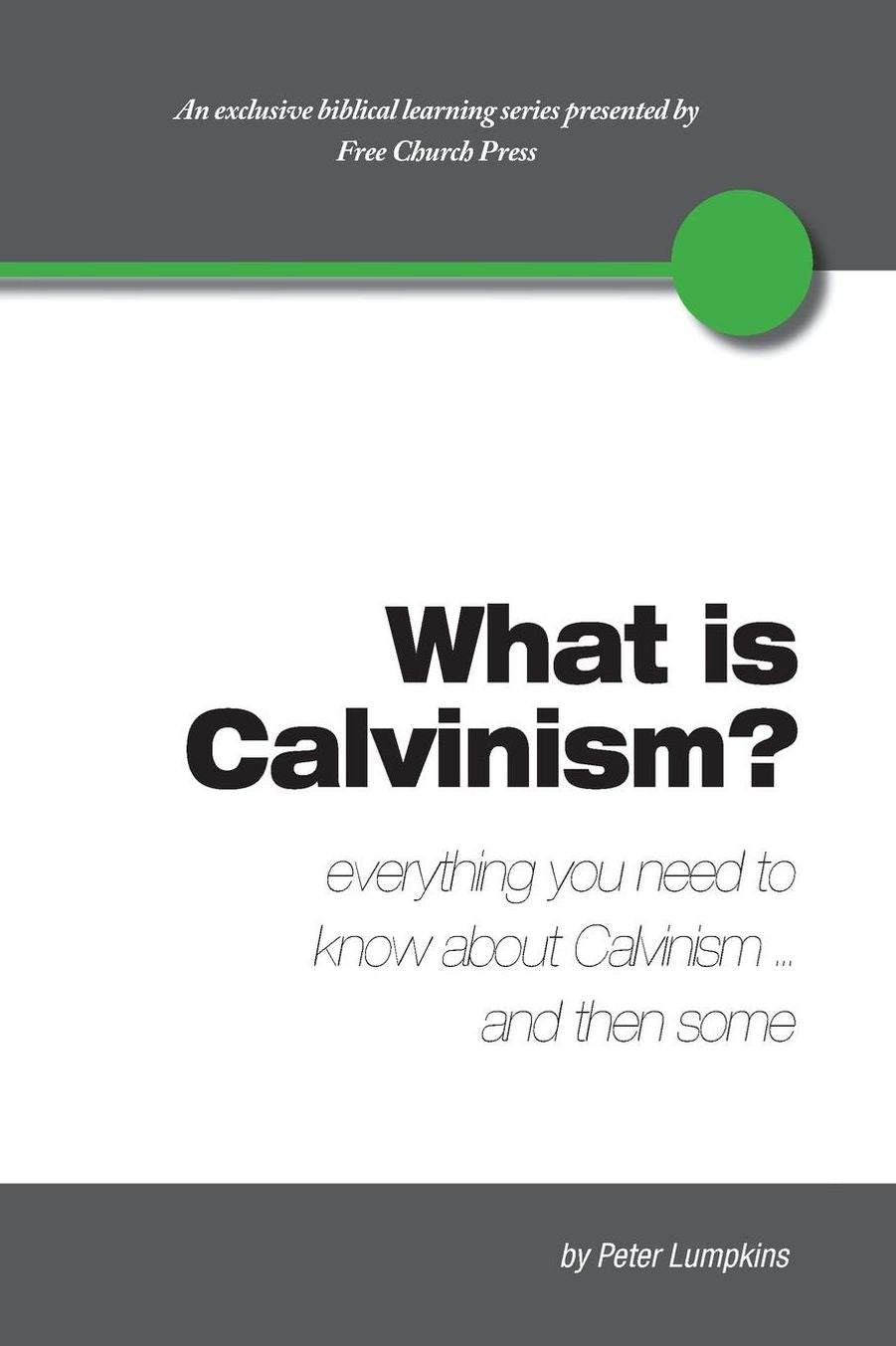 What Is Calvinism? Everything You Need to Know about Calvinism...and Then Some