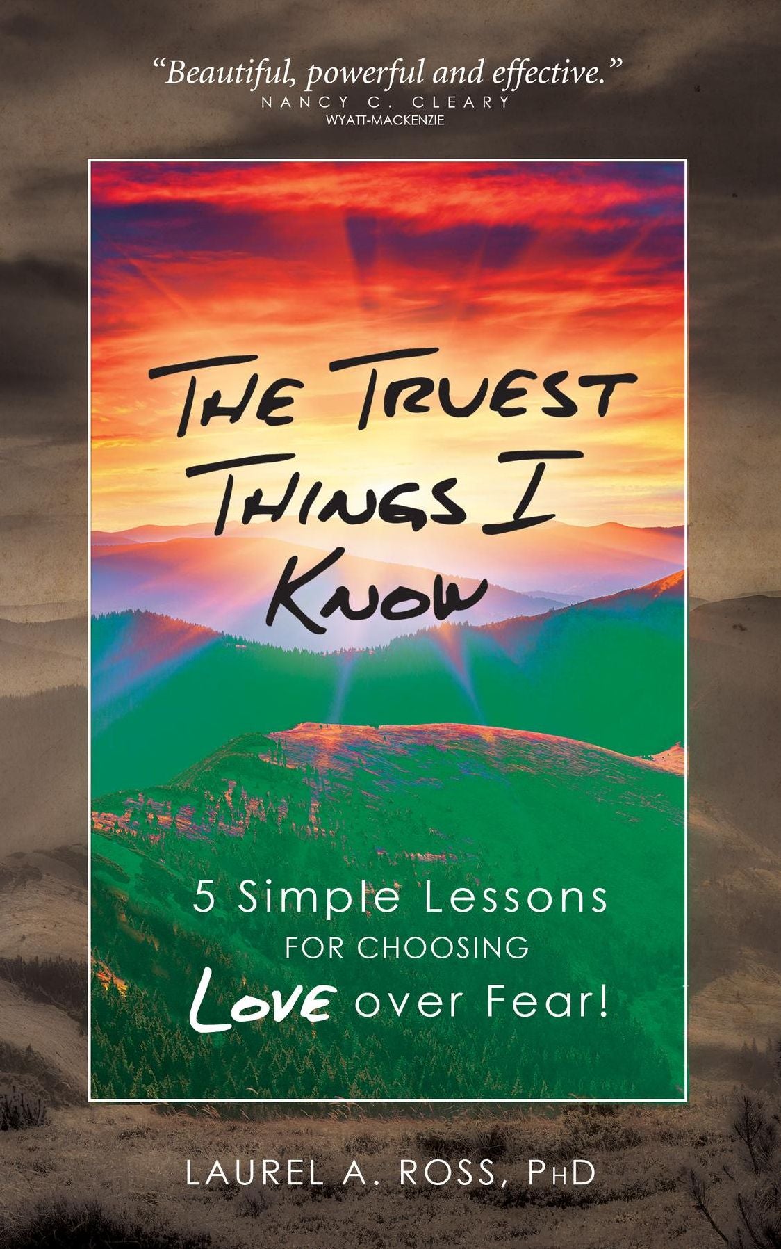 The Truest Things I Know: 5 Simple Lessons for Choosing Love over Fear!