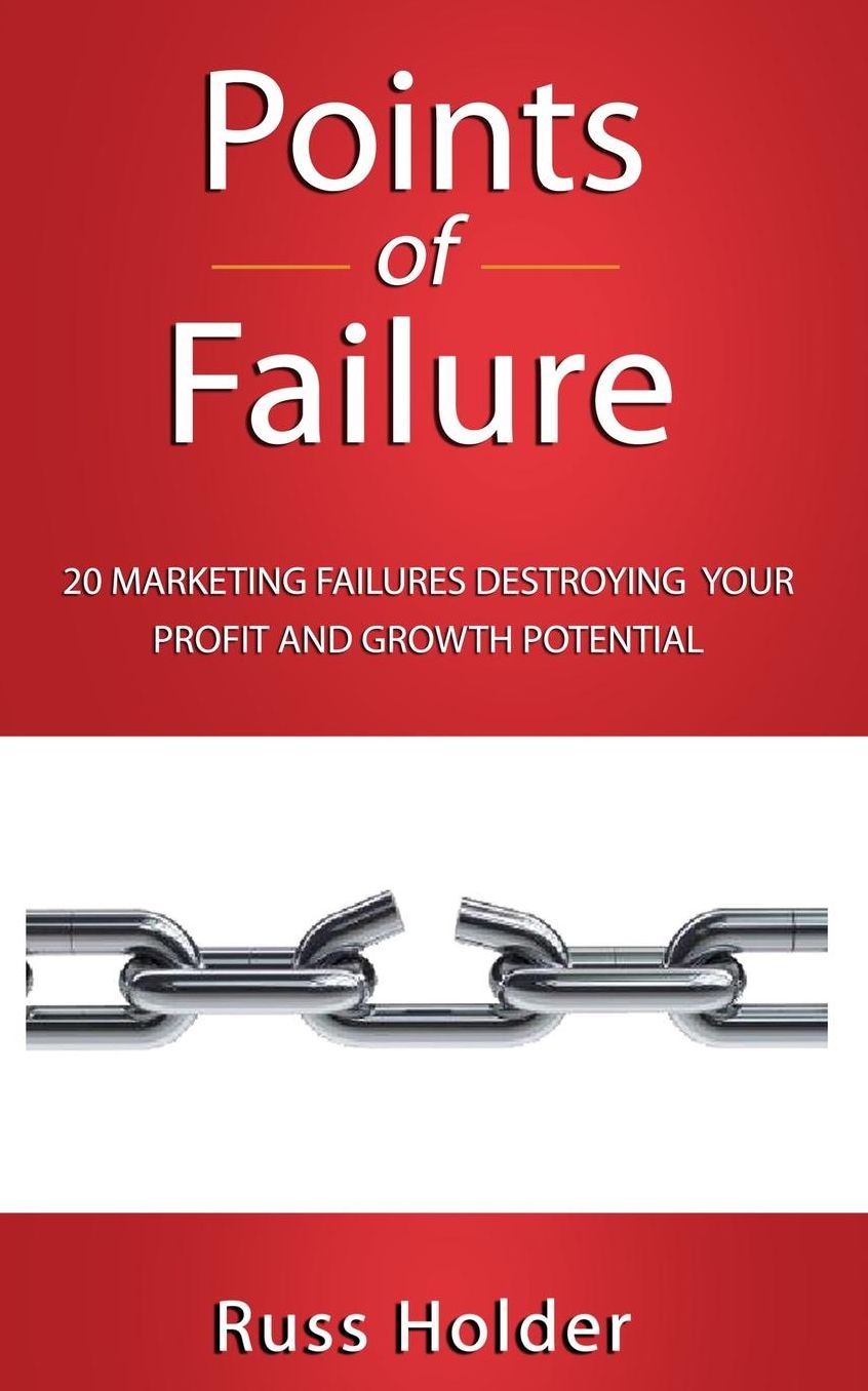 Points of Failure: 20 Marketing Failures Destroying Your Profit and Growth Potential