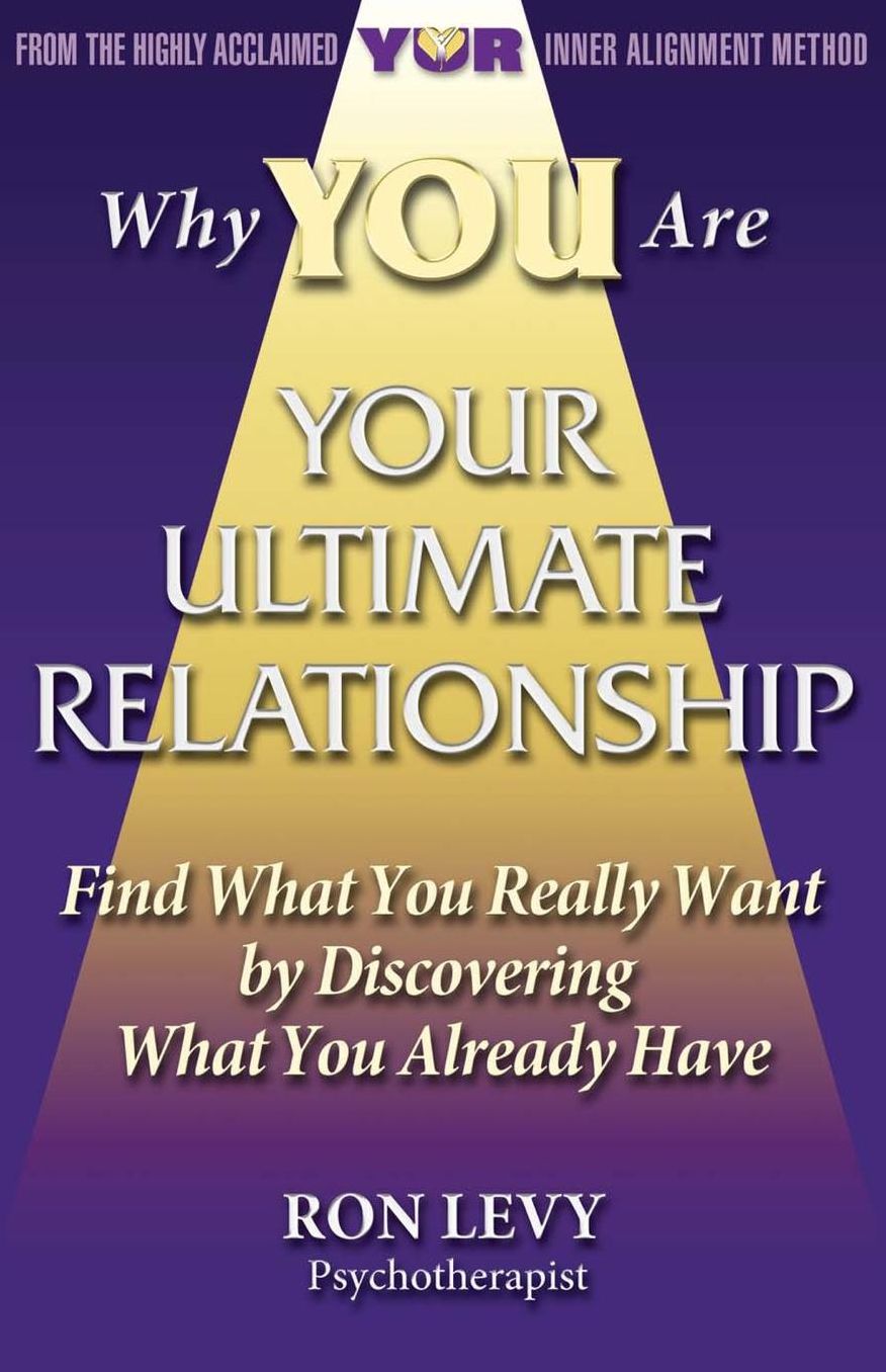 Why YOU Are YOUR ULTIMATE RELATIONSHIP: Find What You Really Want by Discovering What You Already Have