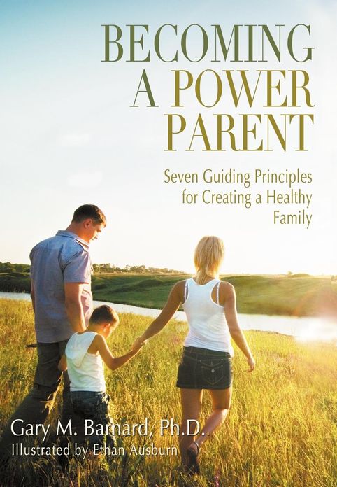 Becoming a Power Parent: Seven Guiding Principles for Creating a Healthy Family