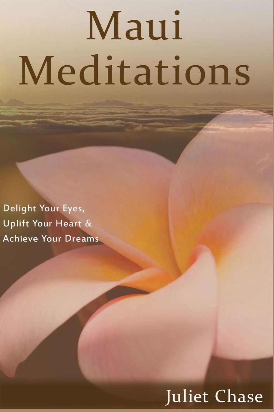 Maui Meditations: Delight Your Eyes, Uplift Your Heart & Achieve Your Dreams