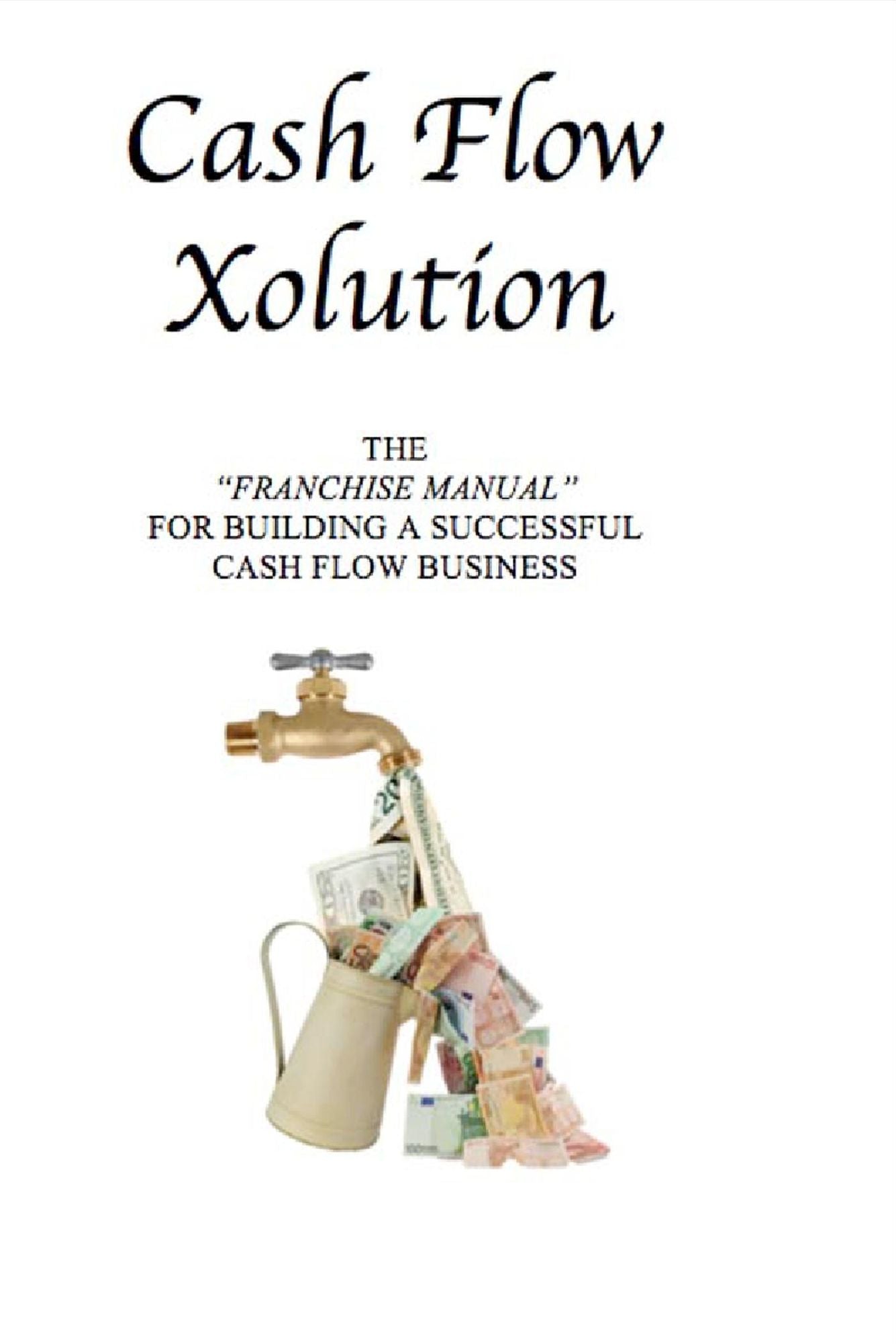 Cash Flow Xolution: The Franchise Manual for Building a Successful Cash Flow Business