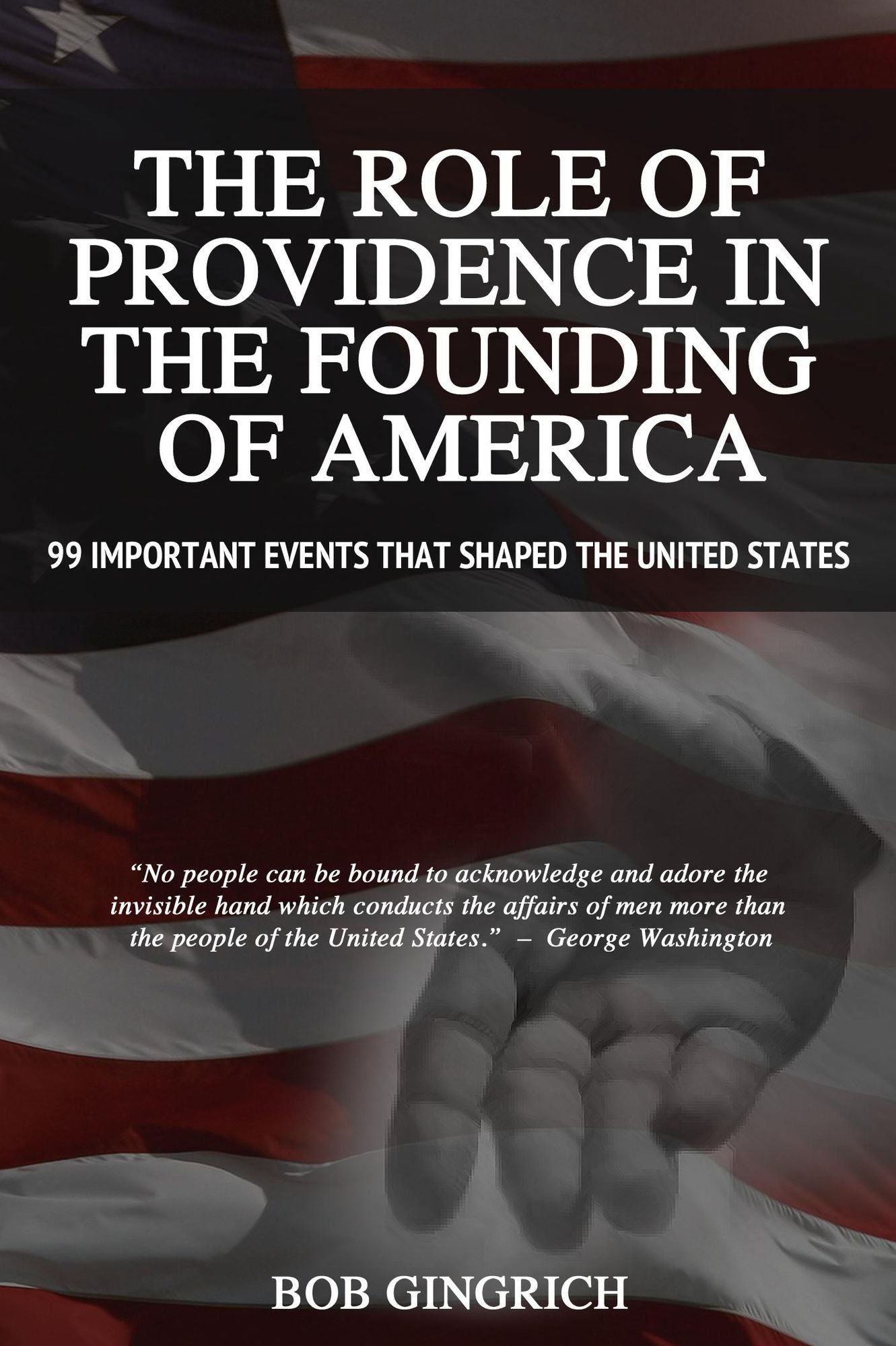 The Role of Providence in the Founding of America: 99 Important Events that Shaped