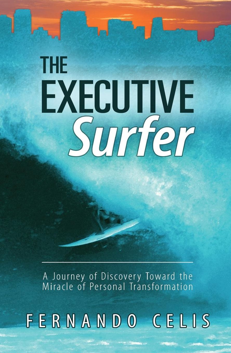 The Executive Surfer: A Journey of Discovery Toward the Miracle of Personal Transformation