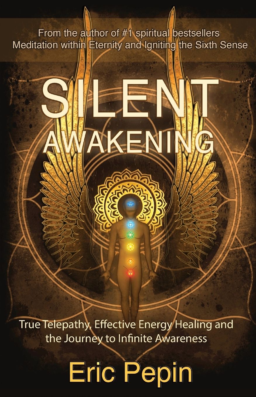 Silent Awakening: True Telepathy, Effective Energy Healing and the Journey to Infinite Awareness