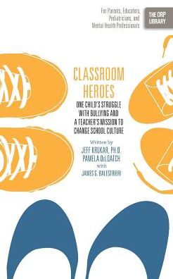 Classroom Heroes: One Child's Struggle with Bullying and a Teacher's Mission to Change School Culture