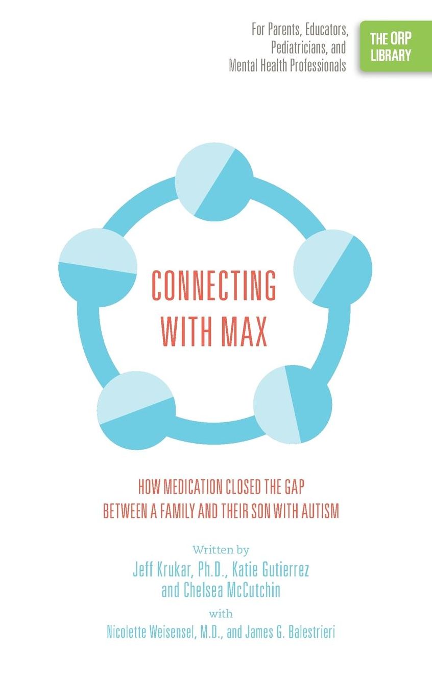 Connecting with Max: How Medication Closed the Gap Between a Family and Their Son with Autism (the Orp Library)