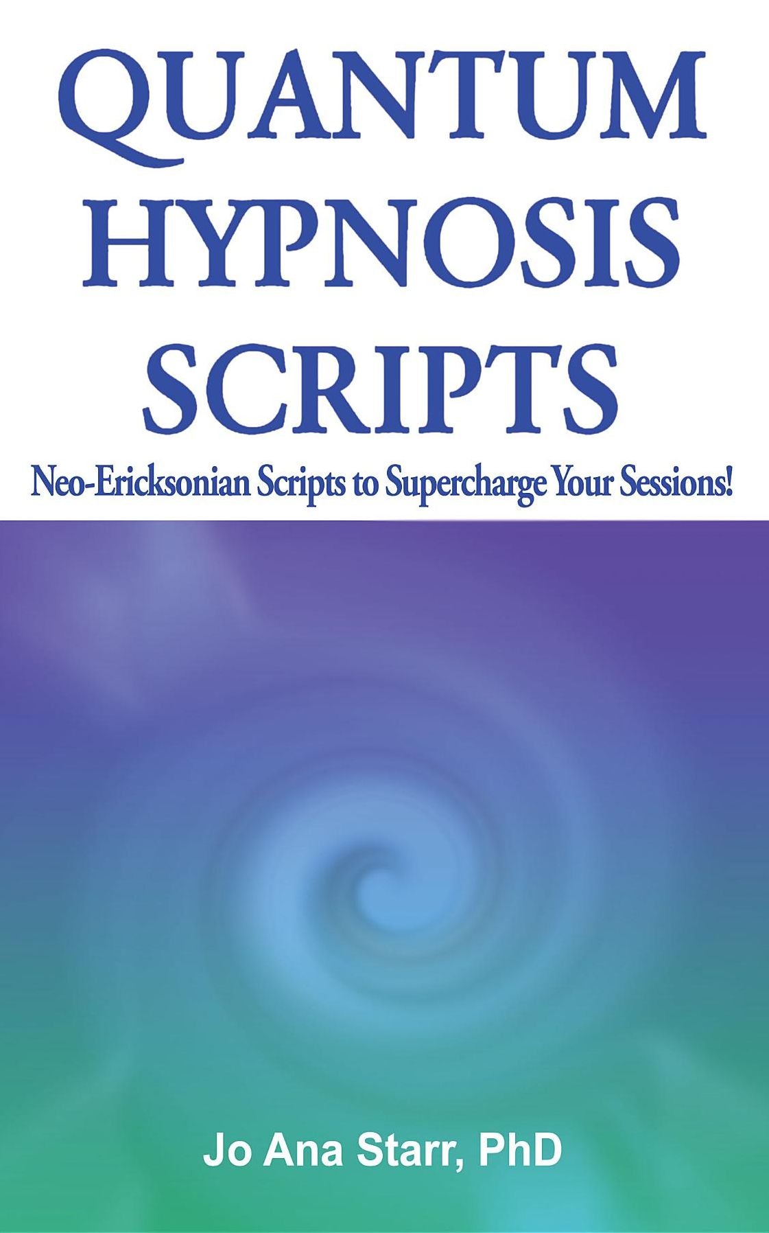 Quantum Hypnosis Scripts: Neo-Ericksonian Scripts to Supercharge Your Sessions