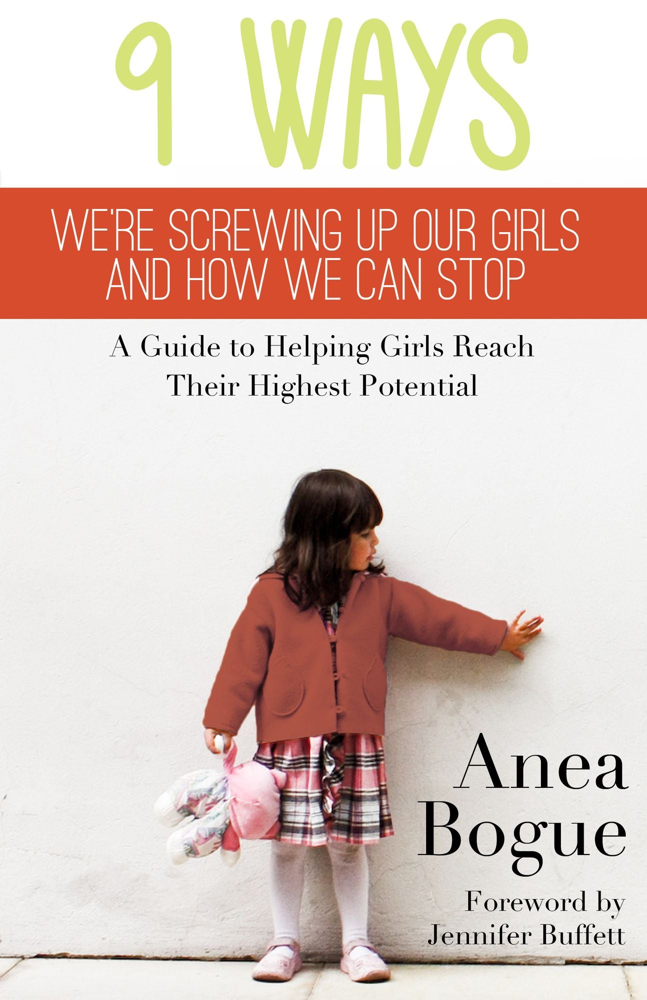 9 Ways We're Screwing Up Our Girls and How We Can Stop: A Guide to Helping Girls Reach Their Highest Potential