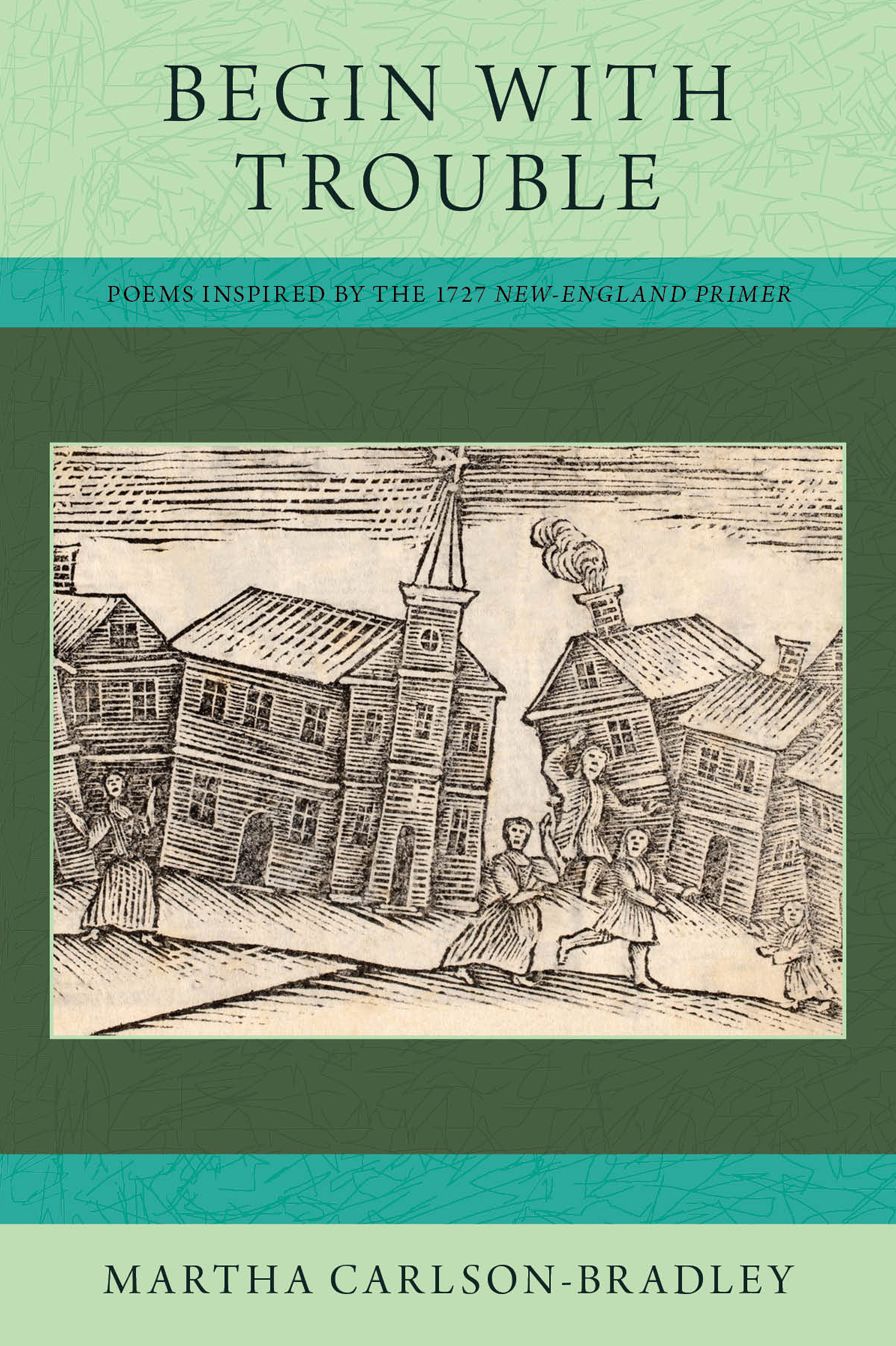 Begin with Trouble: Poems Inspired by the 1727 New-England Primer