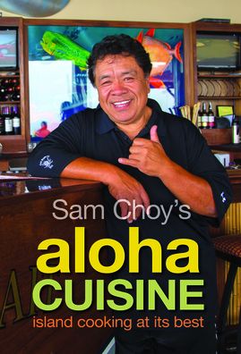 Sam Choy's Aloha Cuisine: Island Cooking at its Best