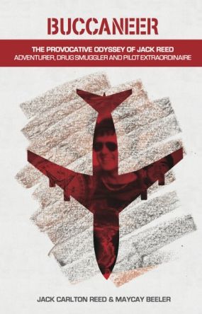 Buccaneer: The Provocative Odyssey of Jack Reed - Adventurer, Drug Smuggler and Pilot Extraordinaire