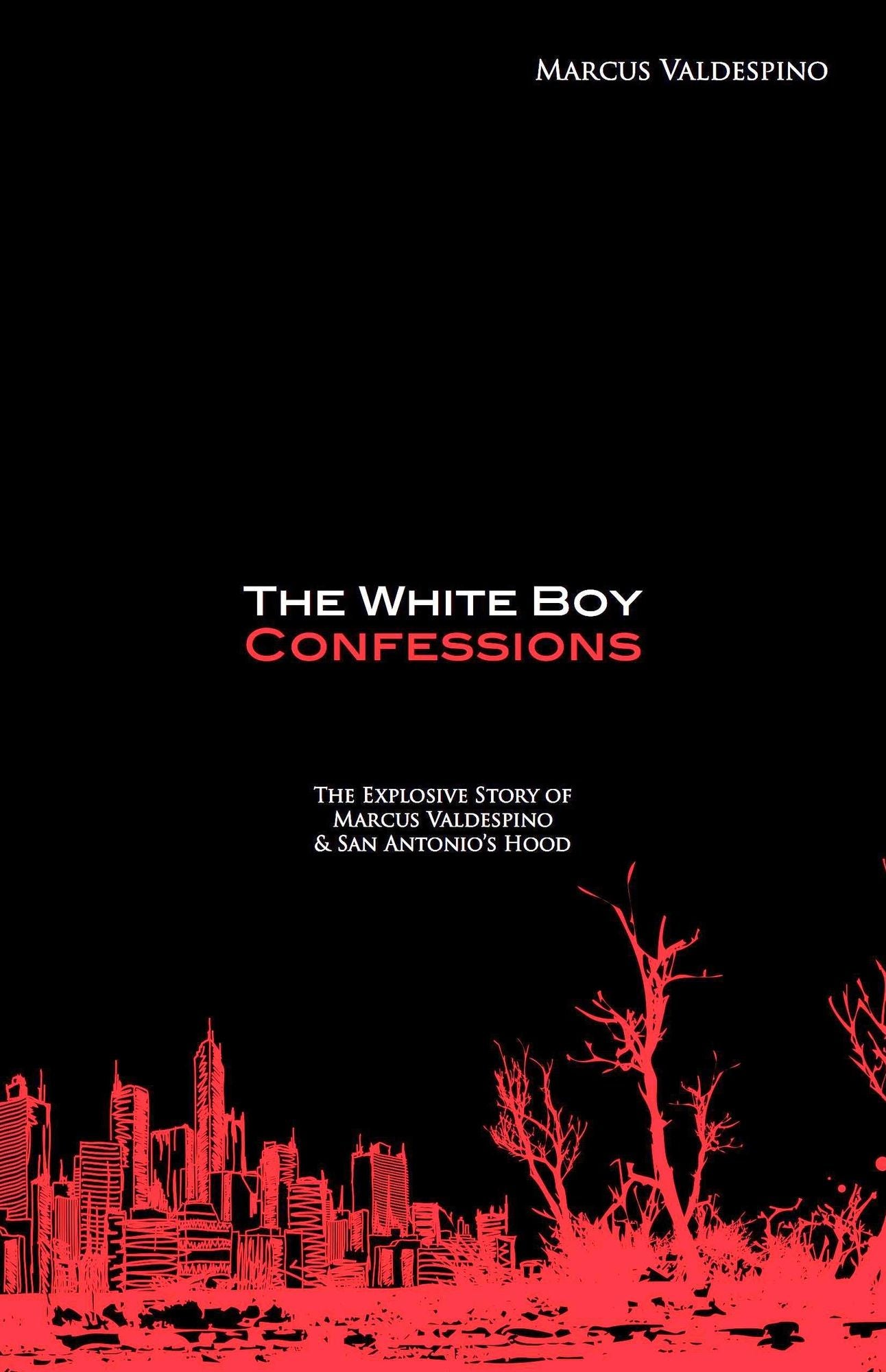 The White Boy Confessions: The Explosive Story of Marcus Valdespino and San Antonio's Hood