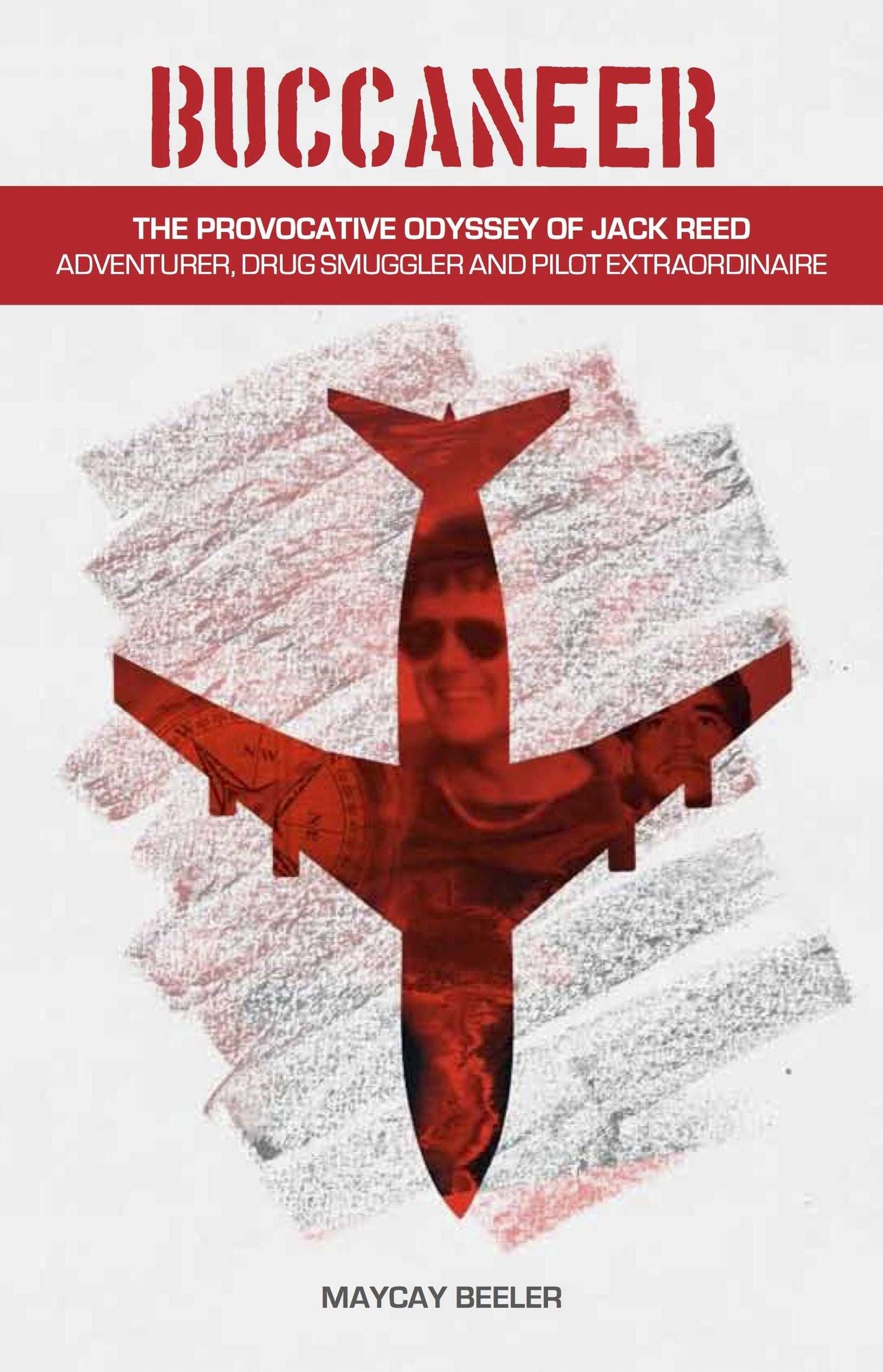 Buccaneer : The Provocative Odyssey of Jack Reed, Adventurer, Drug Smuggler and Pilot Extraordinaire