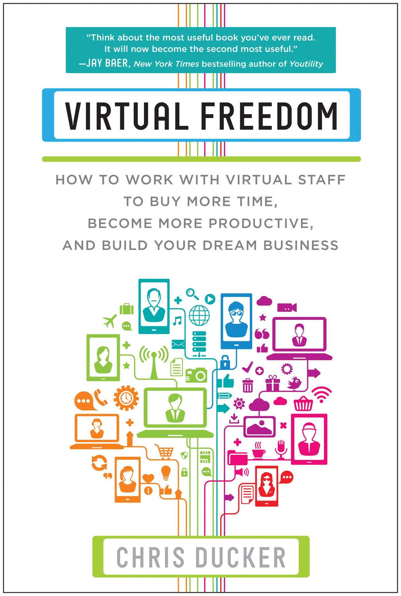 Virtual Freedom : How to Work With Virtual Staff to Buy More Time, Become More Productive, and Build Your Dream Business