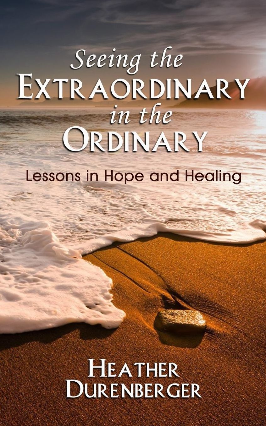 Seeing the Extraordinary in the Ordinary: Lessons in Hope and Healing