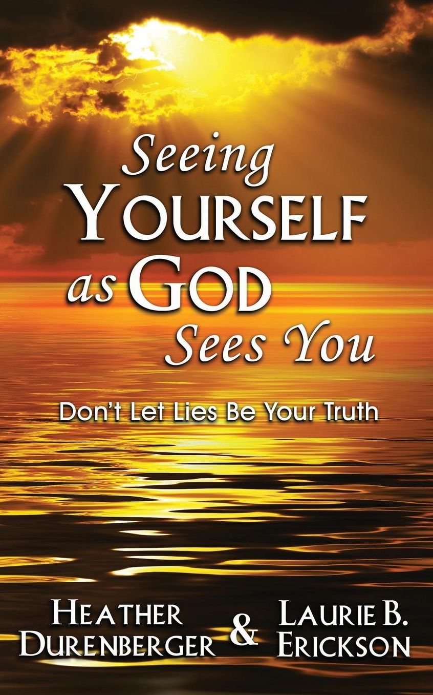 Seeing Yourself as God Sees You: Don't Let Lies Be Your Truth