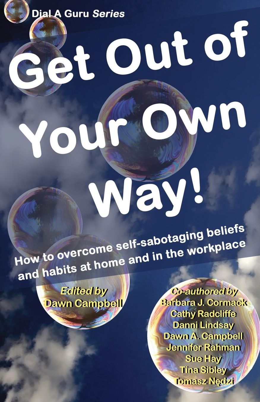 Get Out of Your Own Way: How to overcome self-sabotaging beliefs and habits at home and in the workplace