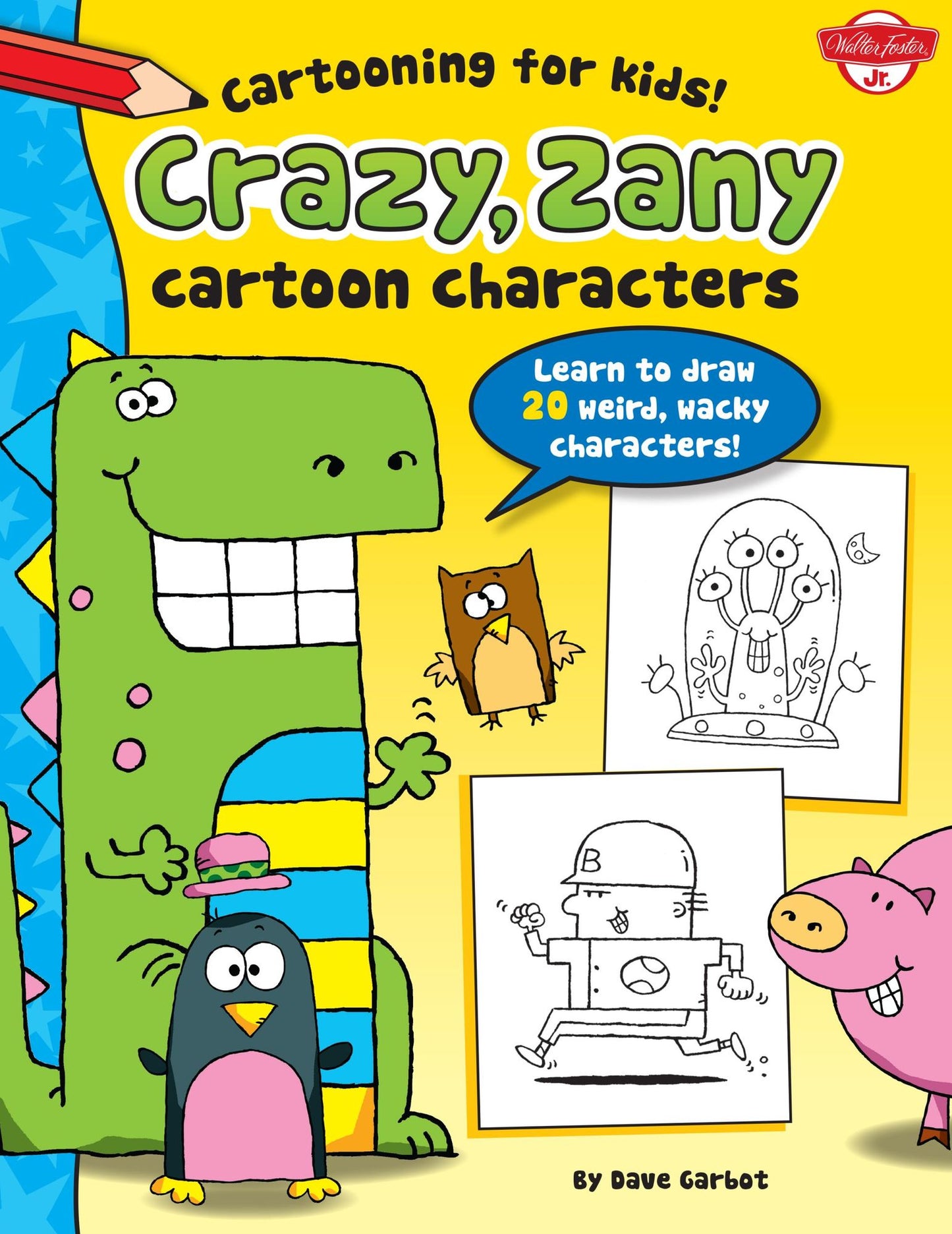 Crazy, Zany Cartoon Characters: Learn to Draw More Than 20 Weird, Wacky Characters!