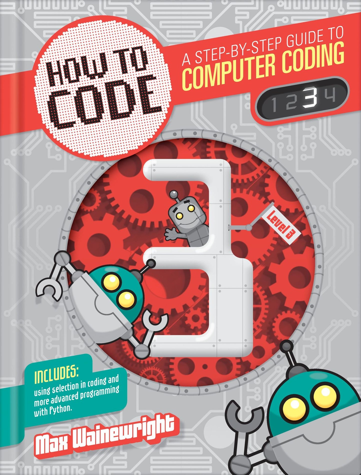 How to Code Level 3 (How to Code: A Step by Step Guide to Computer Coding Series)