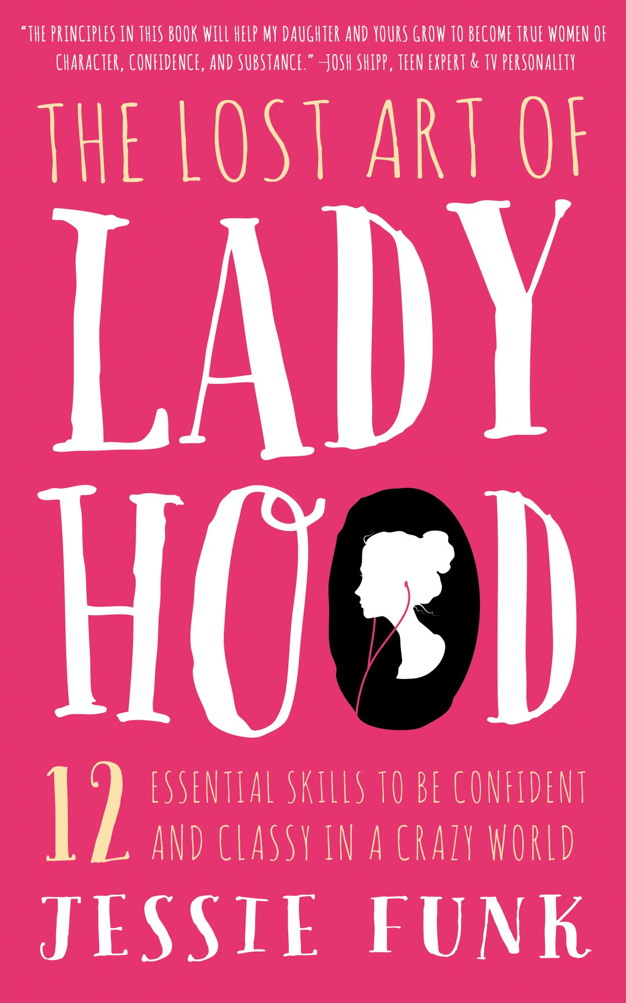 The Lost Art of Ladyhood: 12 Essential Skills to be Confident & Classy in a Crazy World