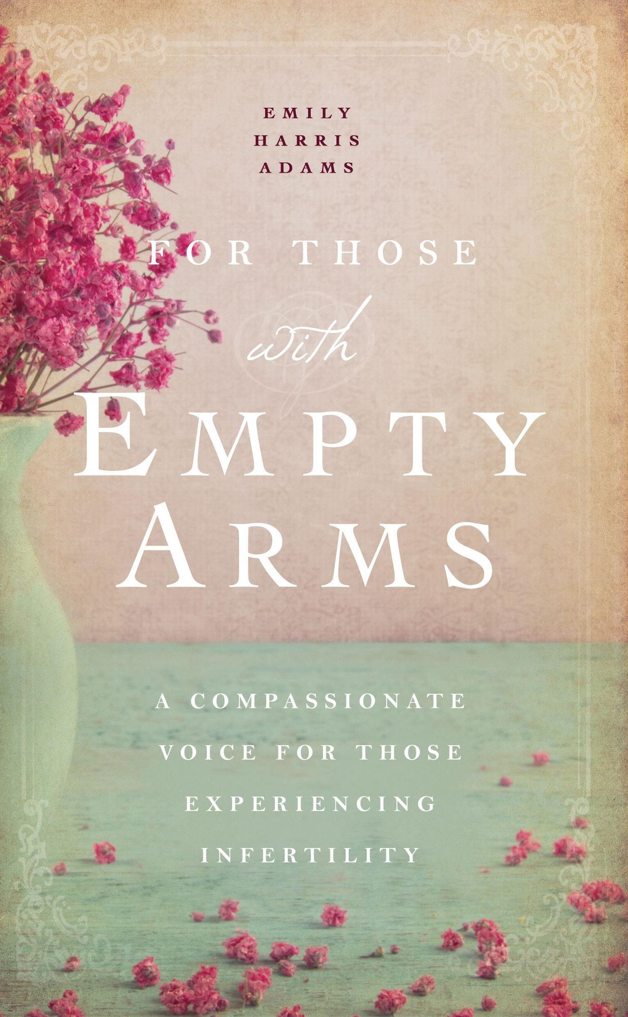 For Those with Empty Arms: A Compassionate Voice For Those Experiencing Infertility
