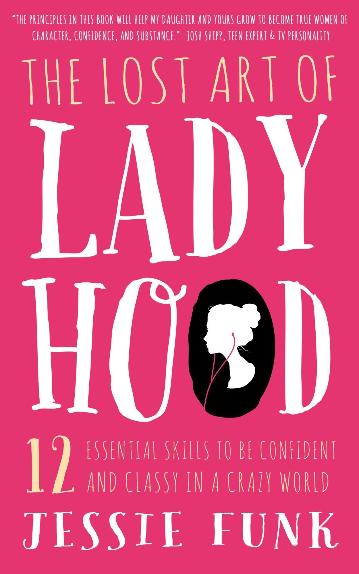 The Lost Art of Ladyhood: 12 Essential Skills to be Confident and Classy in a Crazy World