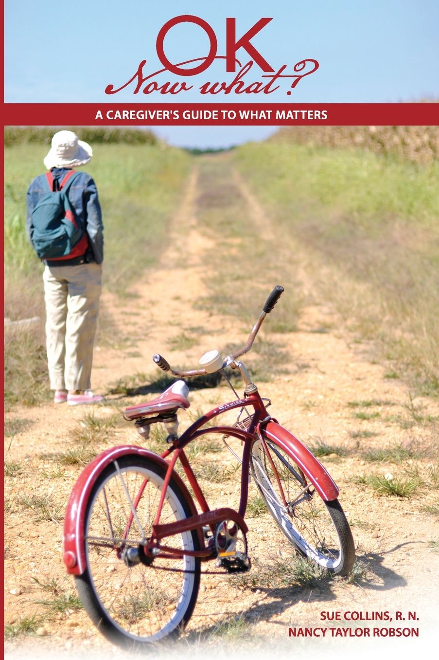 OK Now What?: A Caregiver's Guide to What Matters