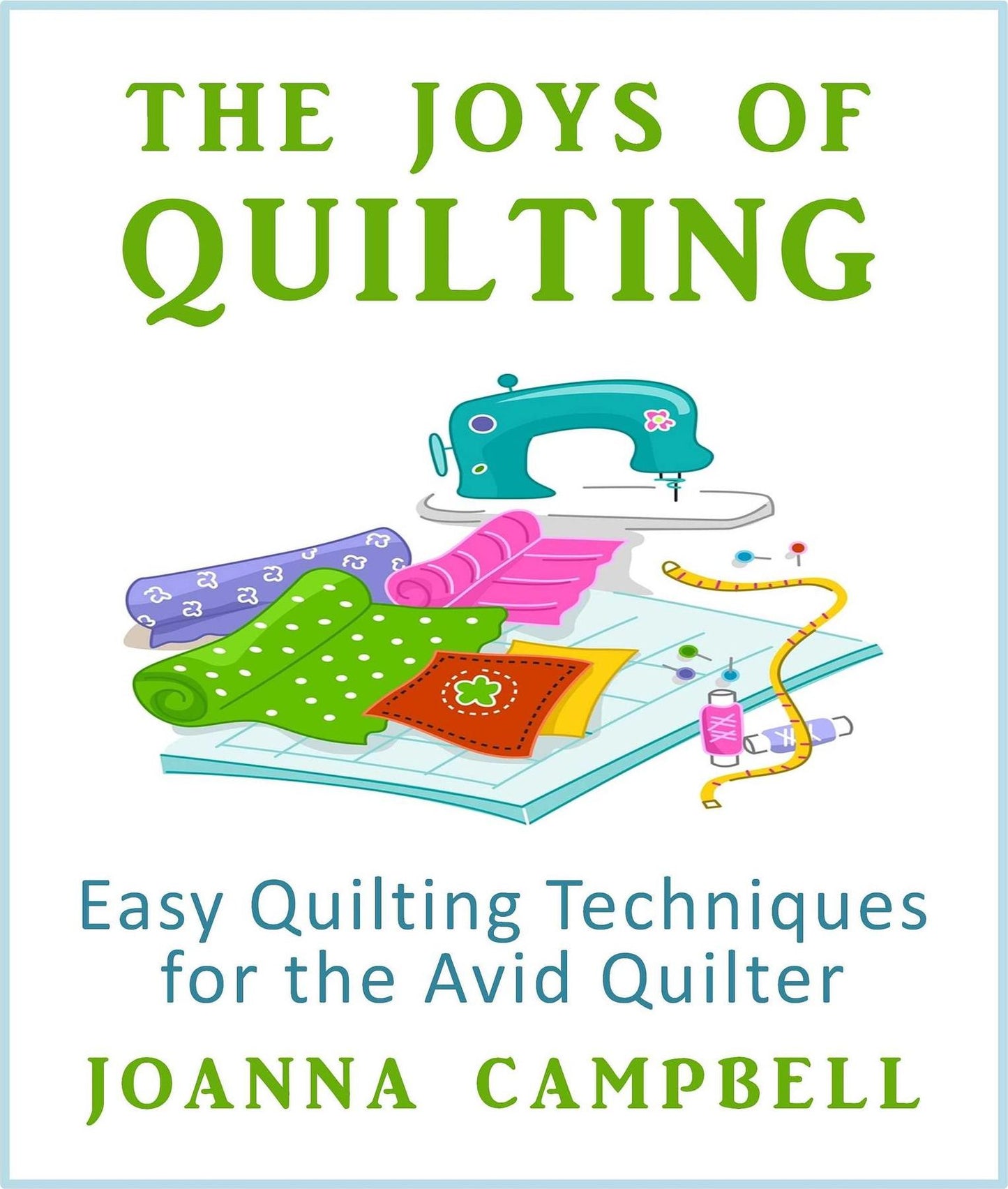 The Joys of Quilting: Easy Quilting Techniques for the Avid Quilter