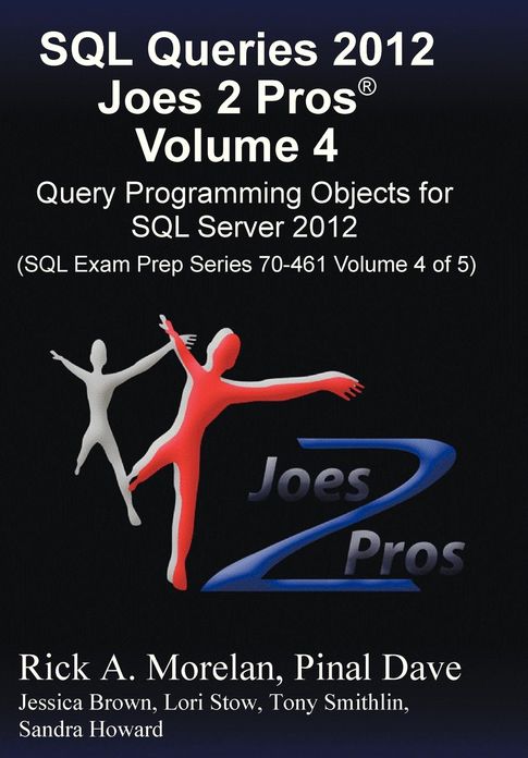 SQL Queries 2012 Joes 2 Pros (R) Volume 4: Query Programming Objects for SQL Server 2012 (SQL Exam Prep Series 70-461 Volume 4 of 5)