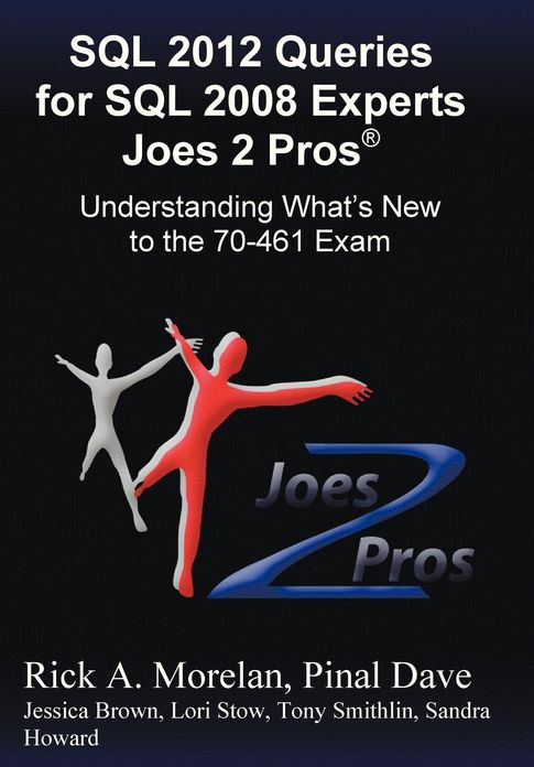 SQL 2012 Queries for SQL 2008 Experts Joes 2 Pros (R): Understanding What's New to the 70-461 Exam