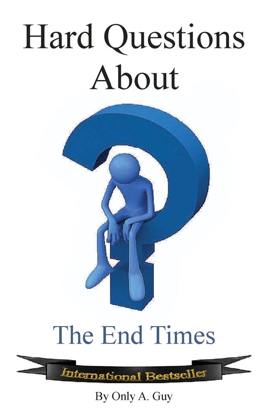 Hard Questions About The End Times