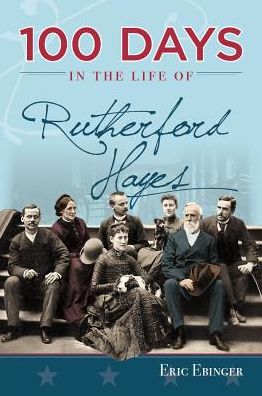 100 Days in the Life of Rutherford Hayes