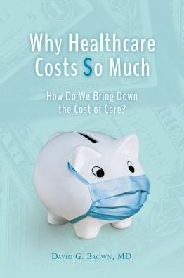 Why Healthcare Costs So Much: How Do We Bring Down the Cost of Care?