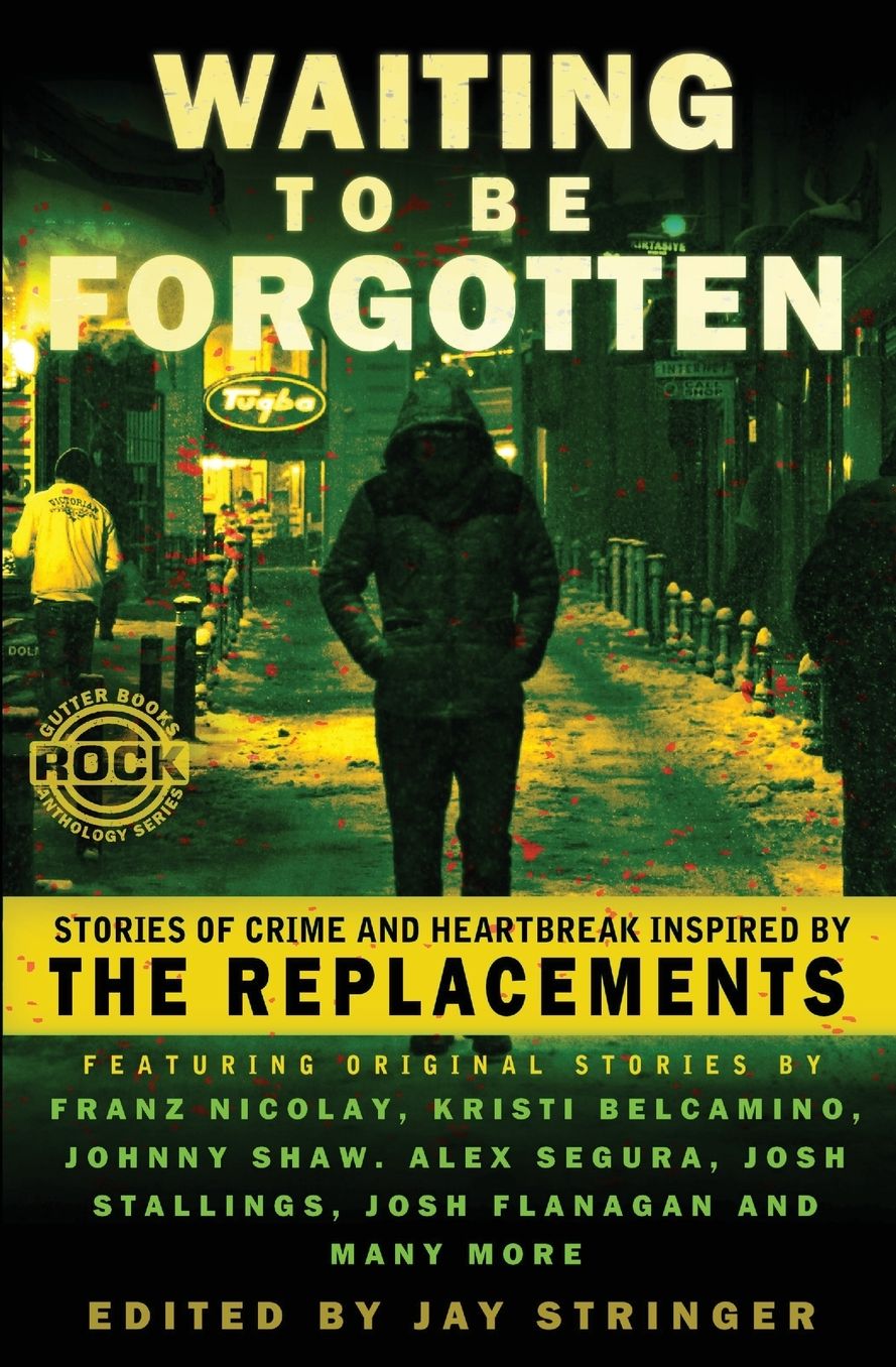 Waiting To Be Forgotten: Stories of Crime and Heartbreak, Inspired by The Replacements