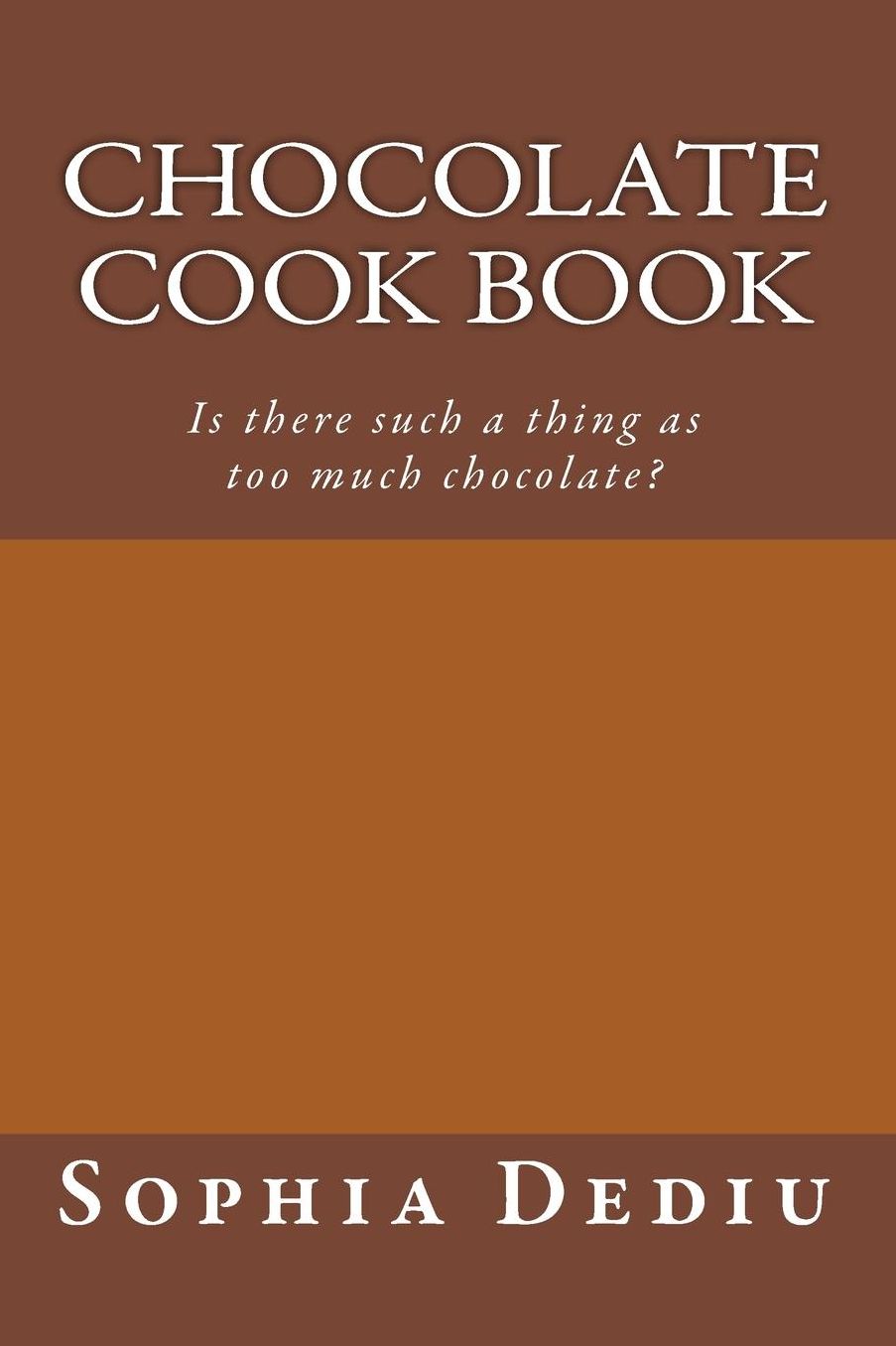 Chocolate Cook Book: Is there such a thing as too much chocolate?