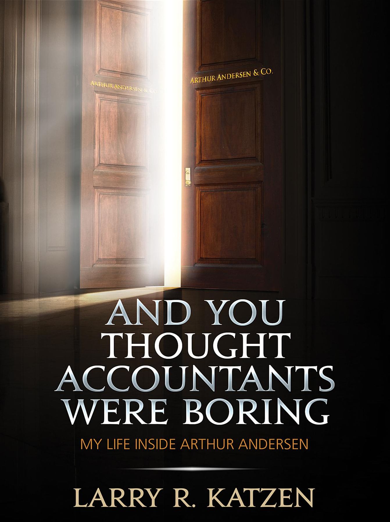 And You Thought Accountants Were Boring: My Life Inside Arthur Andersen