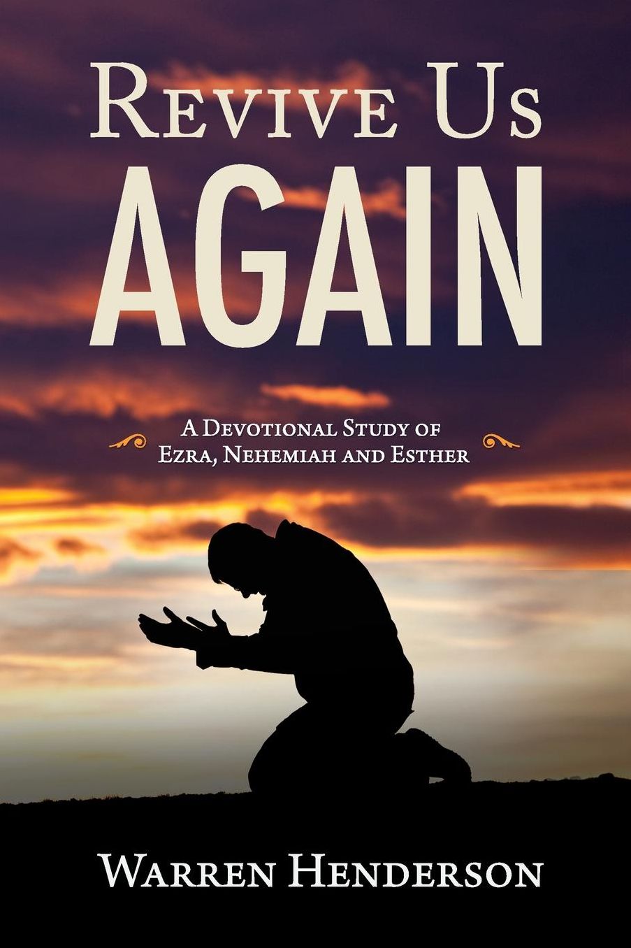 Revive Us Again - A Devotional Study of Ezra, Nehemiah and Esther