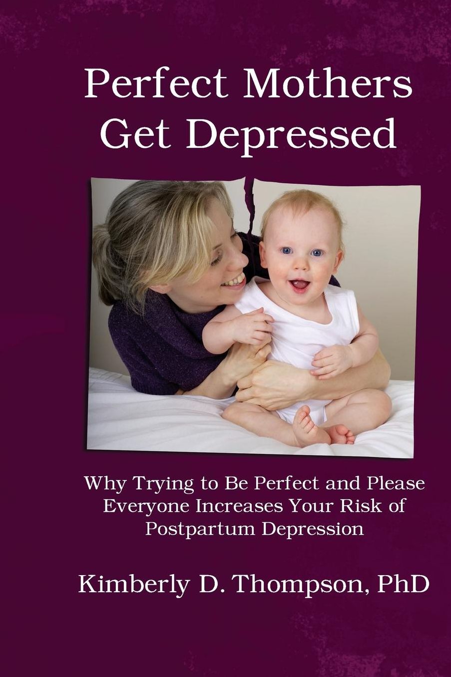 Perfect Mothers Get Depressed: Why trying to be perfect, not speaking up, and always trying to please everyone increases your risk of postpartum depression